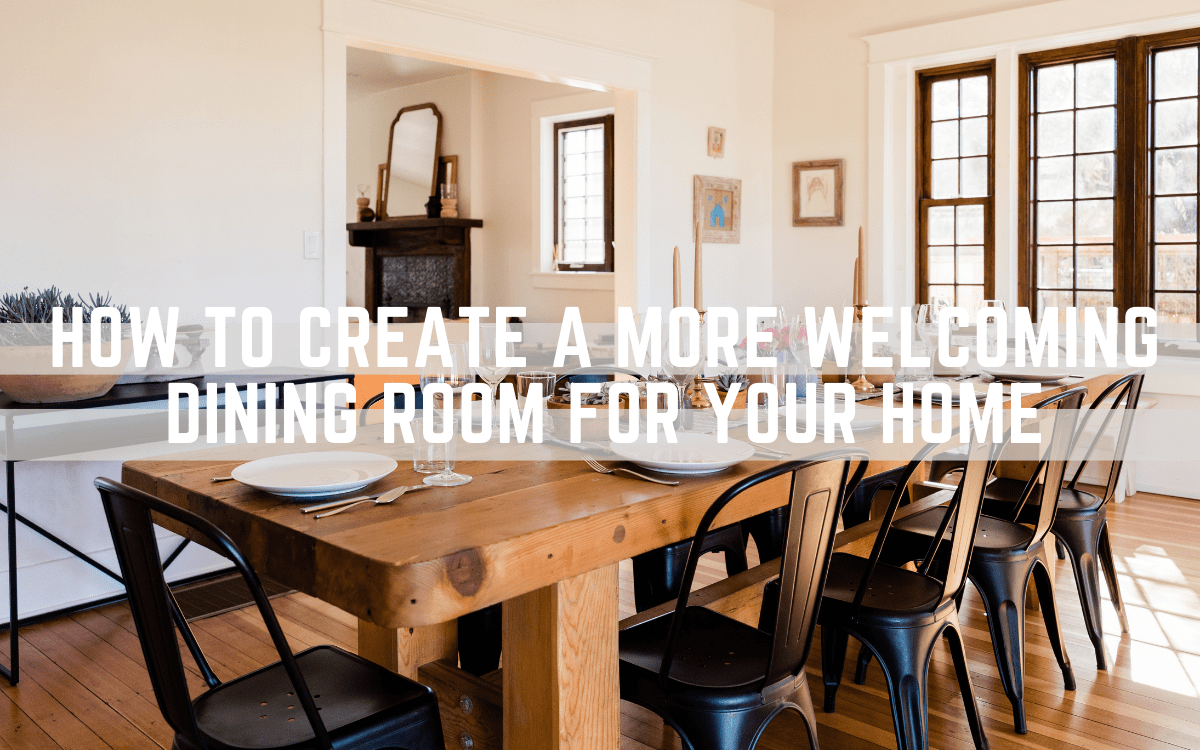 How to Create a More Welcoming Dining Room for Your Home - Dear Decorator